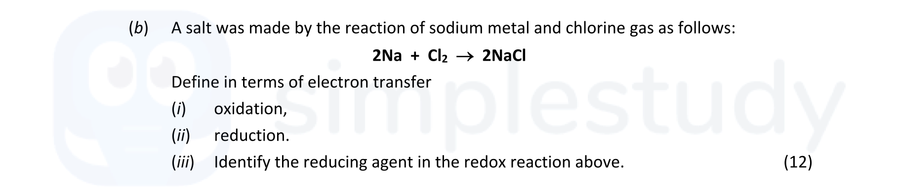 A-salt-was-made-by-the-reaction-of-sodium-metal-and-chlorine-gas-as-follows:--$2Na-+-Cl_2-\rightarrow-2NaCl$--Define-in-terms-of-electron-transfer--i)-oxidation,-ii)-reduction-Leaving Cert Chemistry-Question b-2022.png