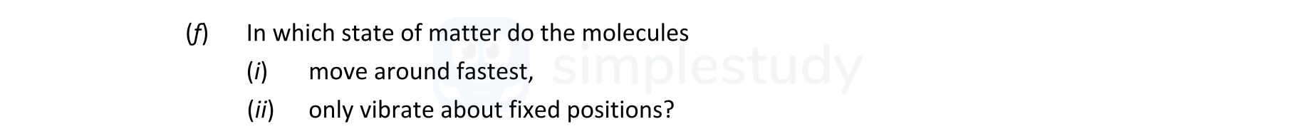 In-which-state-of-matter-do-the-molecules-(i)-move-around-faster,-(ii)-only-vibrate-about-fixed-positions?-Leaving Cert Chemistry-Question a-2021.png