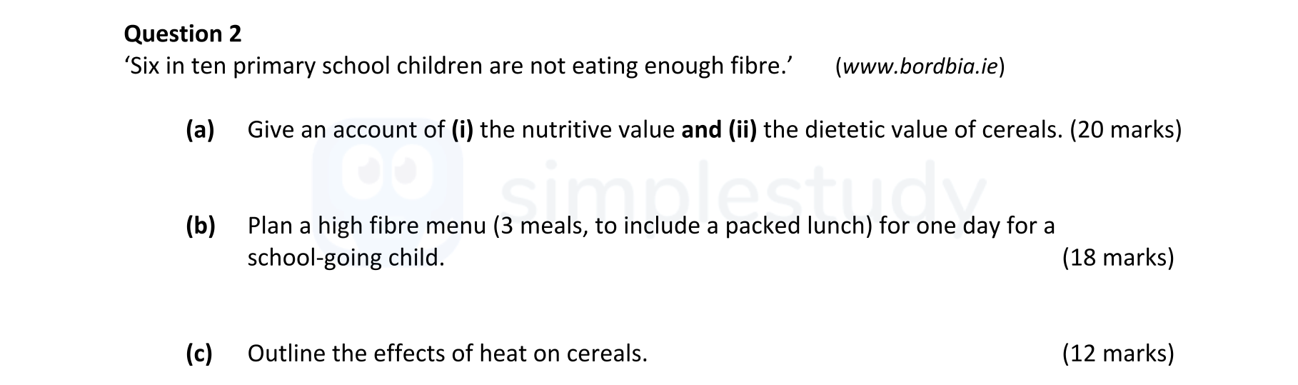 ‘Six-in-ten-primary-school-children-are-not-eating-enough-fibre.’-(www.bordbia.ie)--(a)-Give-an-account-of-(i)-the-nutritive-value-and-(ii)-the-dietetic-value-of-cereals-Leaving Cert Home Economics-Question 2-2022.png