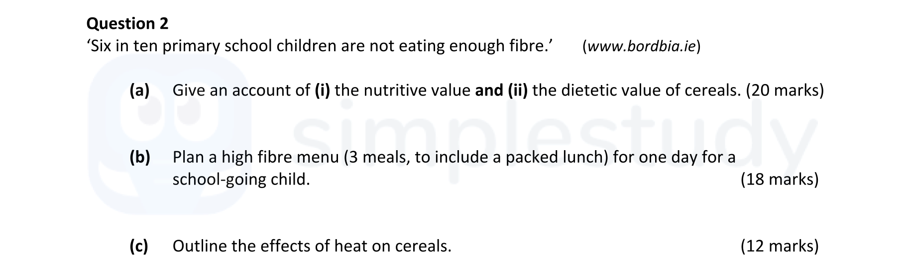 ‘Six-in-ten-primary-school-children-are-not-eating-enough-fibre.’--(www.bordbia.ie)--(a)-Give-an-account-of-(i)-the-nutritive-value-and-(ii)-the-dietetic-value-of-cereals-Leaving Cert Home Economics-Question 2-2022.png