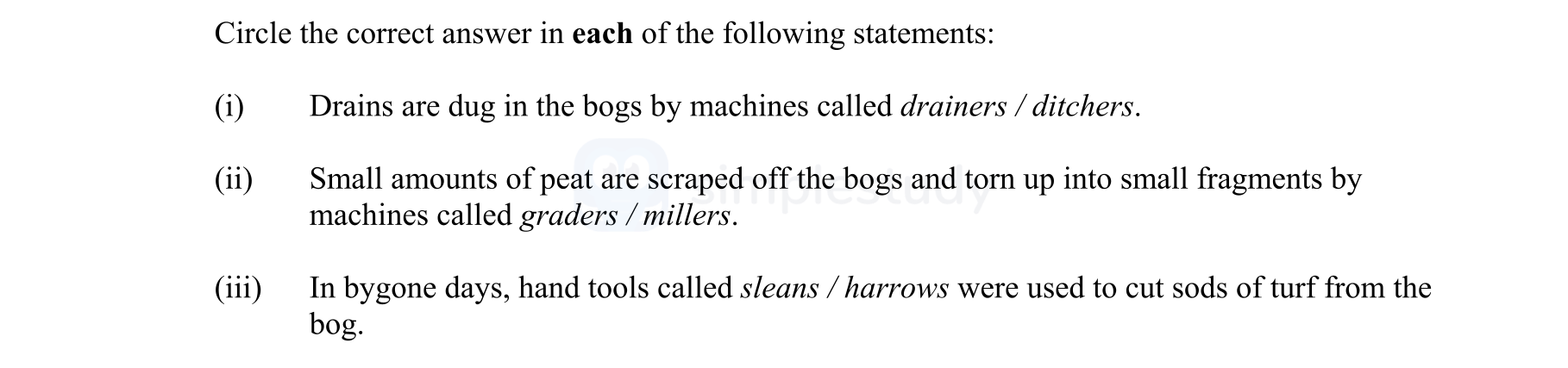 Circle-the-correct-answer-in-each-of-the-following-statements:--(i)-Drains-are-dug-in-the-bogs-by-machines-called-drainers-/-ditchers-Junior Cycle Geography-Question 13A-2006.png