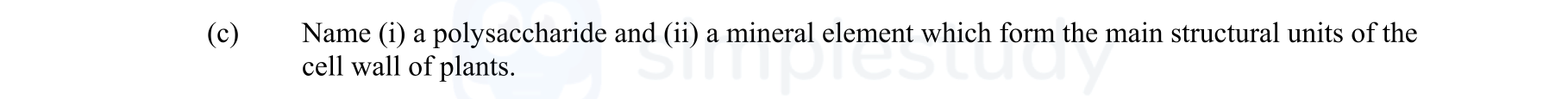 Name-(i)-a-polysaccharide-and-(ii)-a-mineral-element-which-form-the-main-structural-units-of-the-cell-wall-of-plants.-Leaving Cert Agricultural Science-Question (c)-2007.png