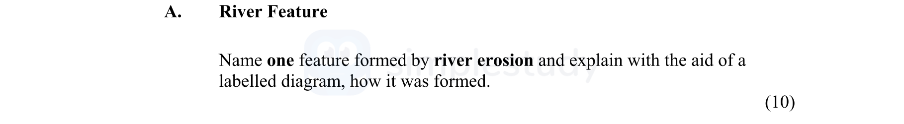 Name-one-feature-formed-by-river-erosion-and-explain-with-the-aid-of-a-labelled-diagram,-how-it-was-formed.-Junior Cycle Geography-Question A-2008.png