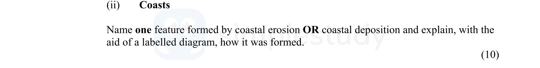 Coasts--Name-one-feature-formed-by-coastal-erosion-OR-coastal-deposition-and-explain,-with-the-aid-of-a-labelled-diagram,-how-it-was-formed.-Junior Cycle Geography-Question (ii)-2008.png