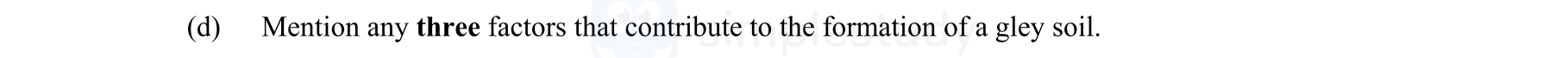 Mention-any-three-factors-that-contribute-to-the-formation-of-a-gley-soil.-Leaving Cert Agricultural Science-Question d-2015.png