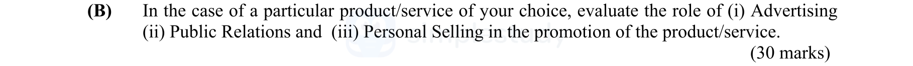 In-the-case-of-a-particular-product/service-of-your-choice,-evaluate-the-role-of-(i)-Advertising-(ii)-Public-Relations-and-(iii)-Personal-Selling-in-the-promotion-of-the-product/service.-Leaving Cert Business-Question B-2005.png