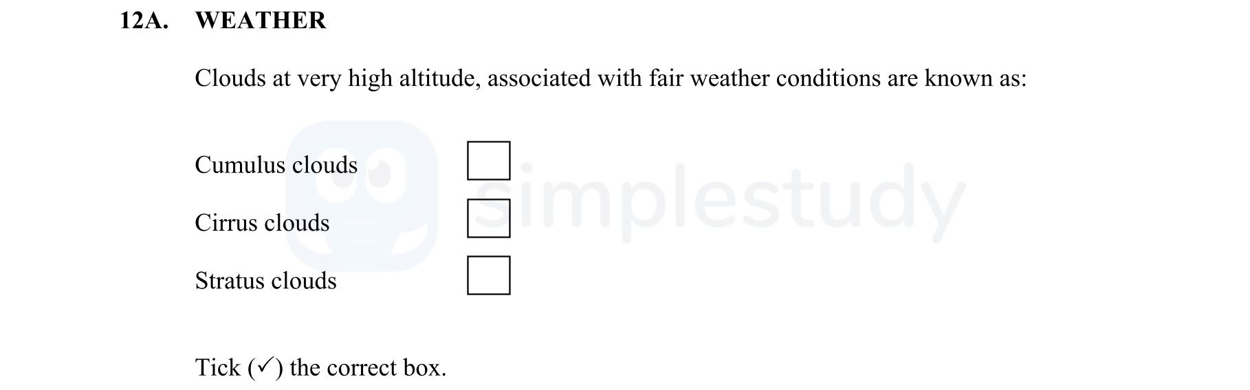 Clouds-at-very-high-altitude,-associated-with-fair-weather-conditions-are-known-as:--Cumulus-clouds--Cirrus-clouds--Stratus-clouds--Tick-(✓)-the-correct-box.-Junior Cycle Geography-Question 12A-2015.png