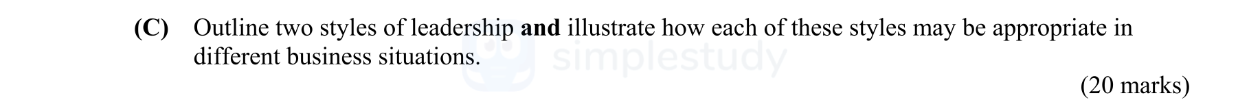 (C)-Outline-two-styles-of-leadership-and-illustrate-how-each-of-these-styles-may-be-appropriate-in-different-business-situations-Leaving Cert Business-Question C-2012.png