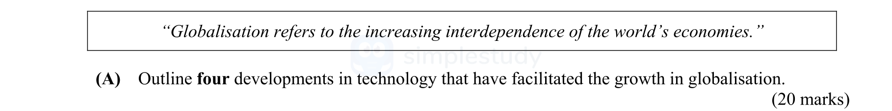 "Globalisation-refers-to-the-increasing-interdependence-of-the-world’s-economies."---(A)-Outline-four-developments-in-technology-that-have-facilitated-the-growth-in-globalisation.-Leaving Cert Business-Question A-2012.png