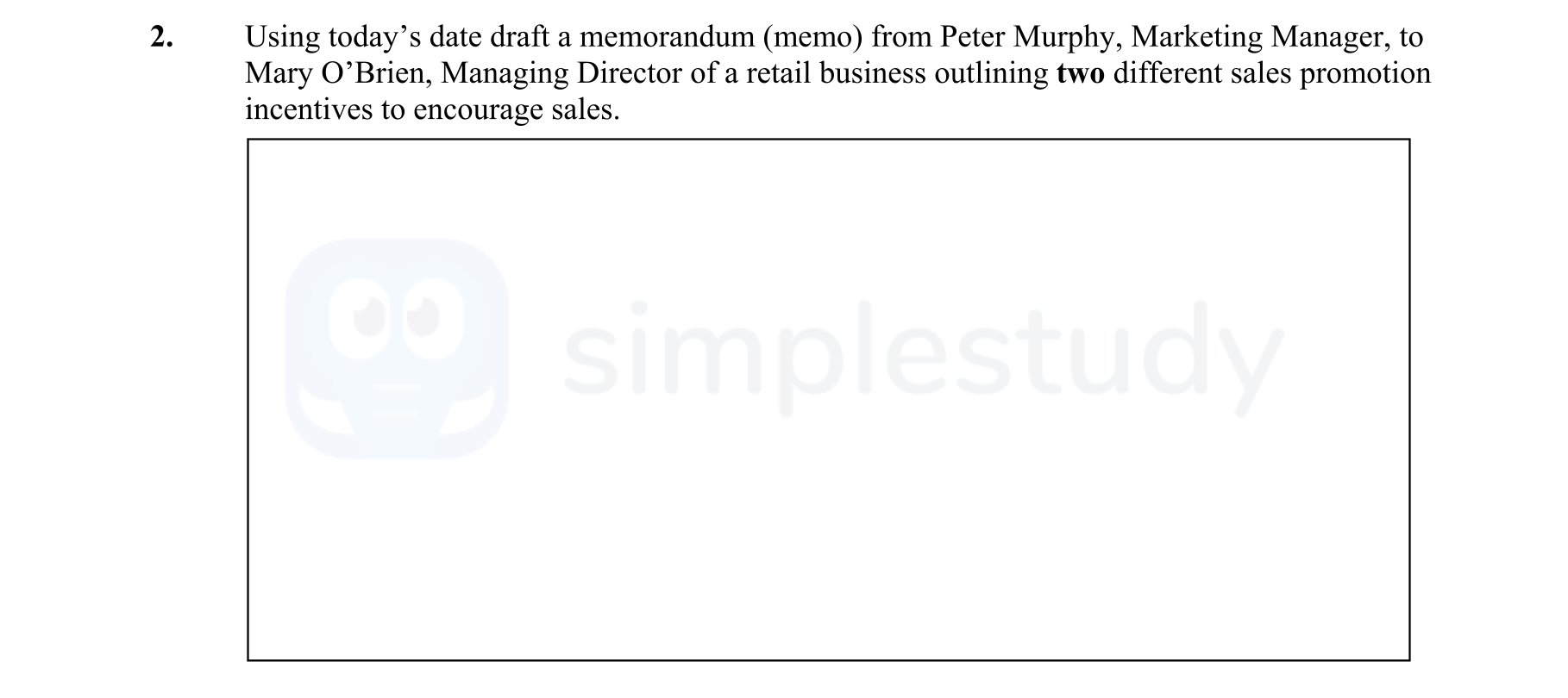 To:-Mary-O’Brien,-Managing-Director---Subject:-Sales-Promotion-Incentives---From:-Peter-Murphy,-Marketing-Manager---Date:-9th-June-2009----Memo-to-include-outline-of-two-sales-promotion-incentives-to-encourage-sales-Leaving Cert Business-Question 2-2009.png