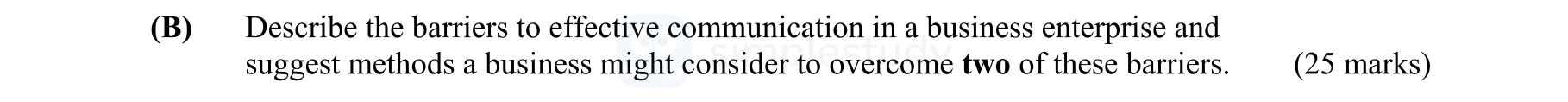 Describe-the-barriers-to-effective-communication-in-a-business-enterprise-and-suggest-methods-a-business-might-consider-to-overcome-two-of-these-barriers.-Leaving Cert Business-Question (B)-2008.png