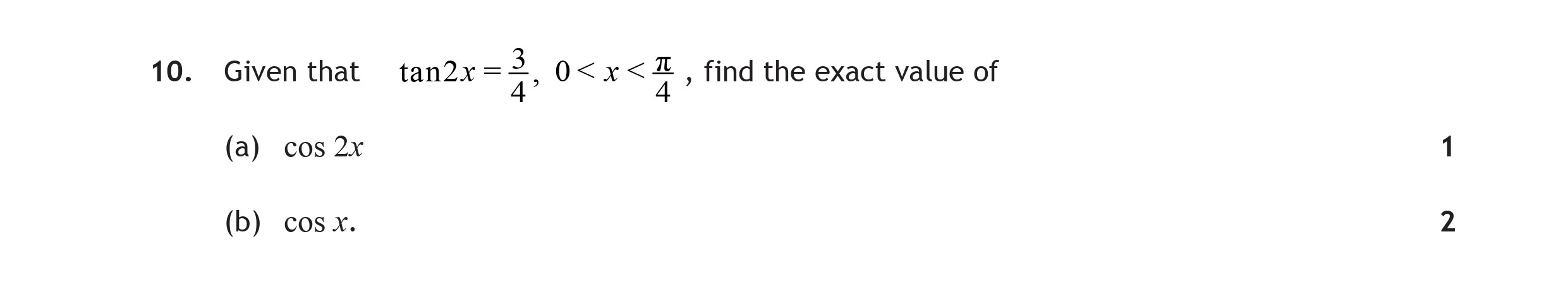 Given-that-\(-\tan-2x-=-\frac{3}{4}-\),-\(-0-<-x-<-\frac{\pi}{4}-\),-find-the-exact-value-of--(a)-\(-\cos-2x-\)--(b)-\(-\cos-x-\).-Scottish Highers Maths-Question 10-2015.png