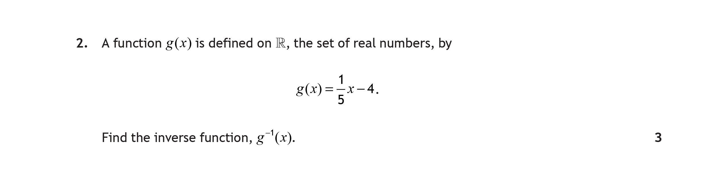 A-function-$g(x)$-is-defined-on-$-extbf{R}$,-the-set-of-real-numbers,-by---$g(x)-=-\frac{1}{5}x---4.$---Find-the-inverse-function,-$g^{-1}(x)$.-Scottish Highers Maths-Question 2-2018.png