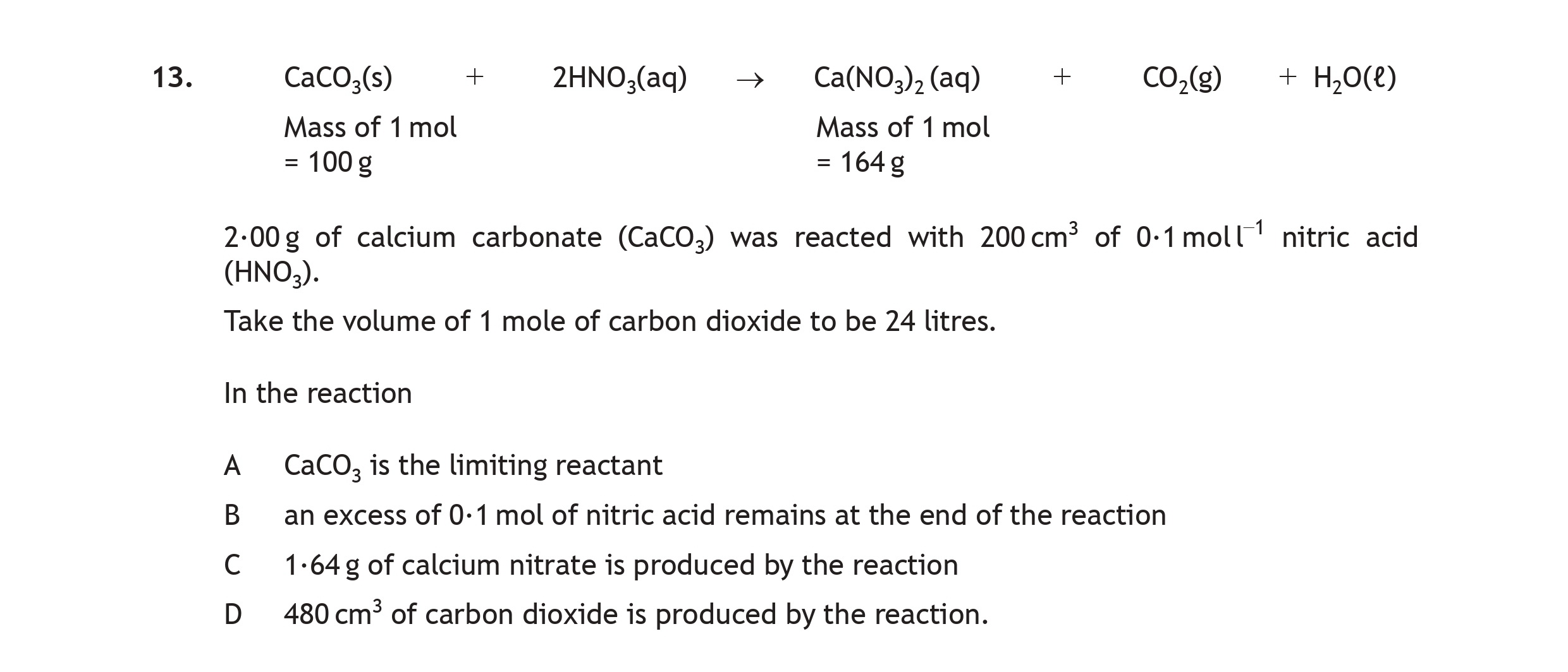 CaCO₃(s)-+-2HNO₃(aq)-→-Ca(NO₃)₂(aq)-+-CO₂(g)-+-H₂O(l)--Mass-of-1-mol-=-100-g-Mass-of-1-mol-=-164-g--2.00-g-of-calcium-carbonate-(CaCO₃)-was-reacted-with-200-cm³-of-0.1-mol-l⁻¹-nitric-acid-(HNO₃)-Scottish Highers Chemistry-Question 13-2016.png