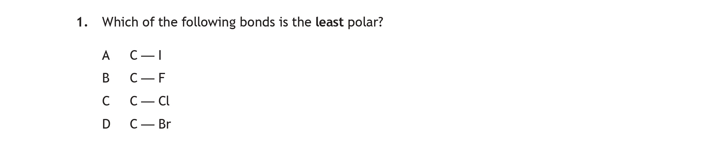 Which-of-the-following-bonds-is-the-least-polar?--A)-C-–-I--B)-C-–-F--C)-C-–-Cl--D)-C-–-Br-Scottish Highers Chemistry-Question 1-2017.png
