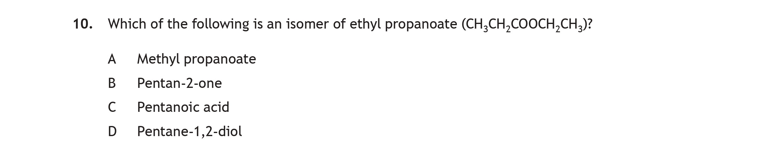 Which-of-the-following-is-an-isomer-of-ethyl-propanoate-(CH₃CH₂COOCH₂CH₃)?--A-Scottish Highers Chemistry-Question 10-2017.png