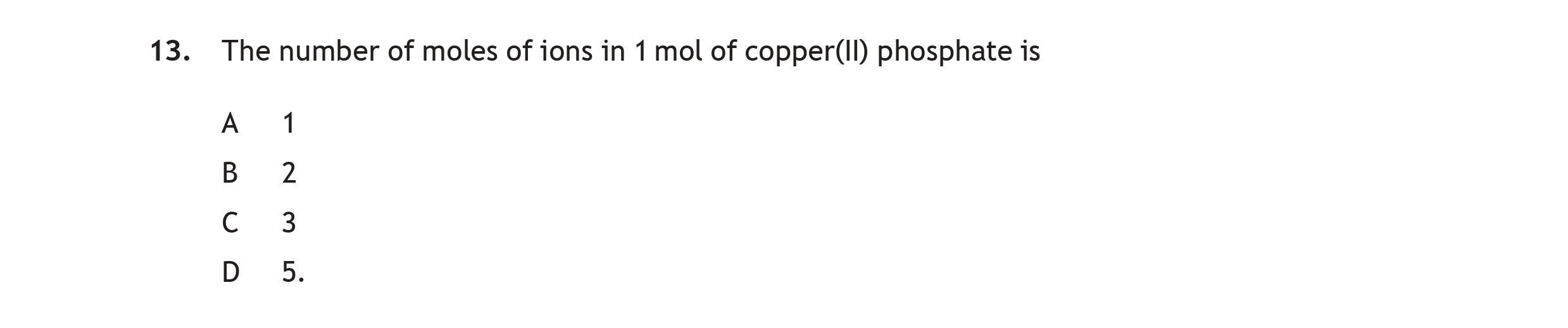 The-number-of-moles-of-ions-in-1-mol-of-copper(II)-phosphate-is-A-1-B-2-C-3-D-5.-Scottish Highers Chemistry-Question 13-2019.png