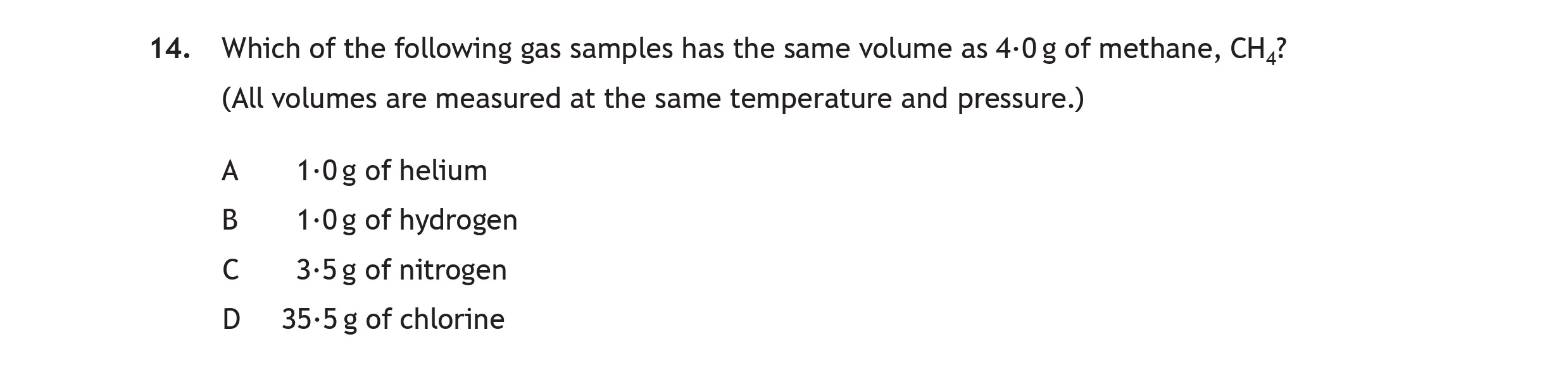 Which-of-the-following-gas-samples-has-the-same-volume-as-4.0-g-of-methane,-CH4?-(All-volumes-are-measured-at-the-same-temperature-and-pressure.)--A-1.0-g-of-helium-B-1.0-g-of-hydrogen-C-3.5-g-of-nitrogen-D-35.5-g-of-chlorine-Scottish Highers Chemistry-Question 14-2019.png