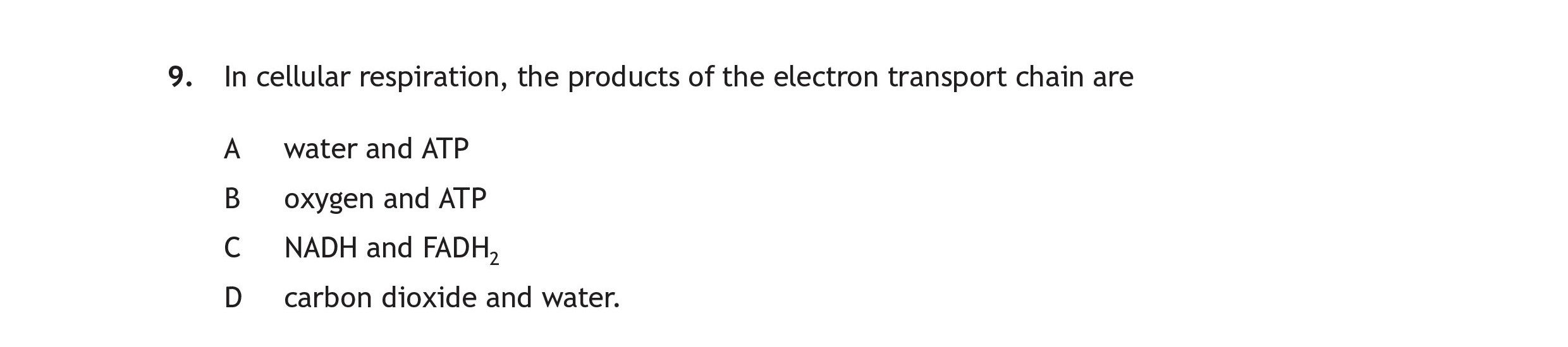 In-cellular-respiration,-the-products-of-the-electron-transport-chain-are--A-water-and-ATP-B-oxygen-and-ATP-C-NADH-and-FADH₂-D-carbon-dioxide-and-water.-Scottish Highers Human Biology-Question 9-2018.png