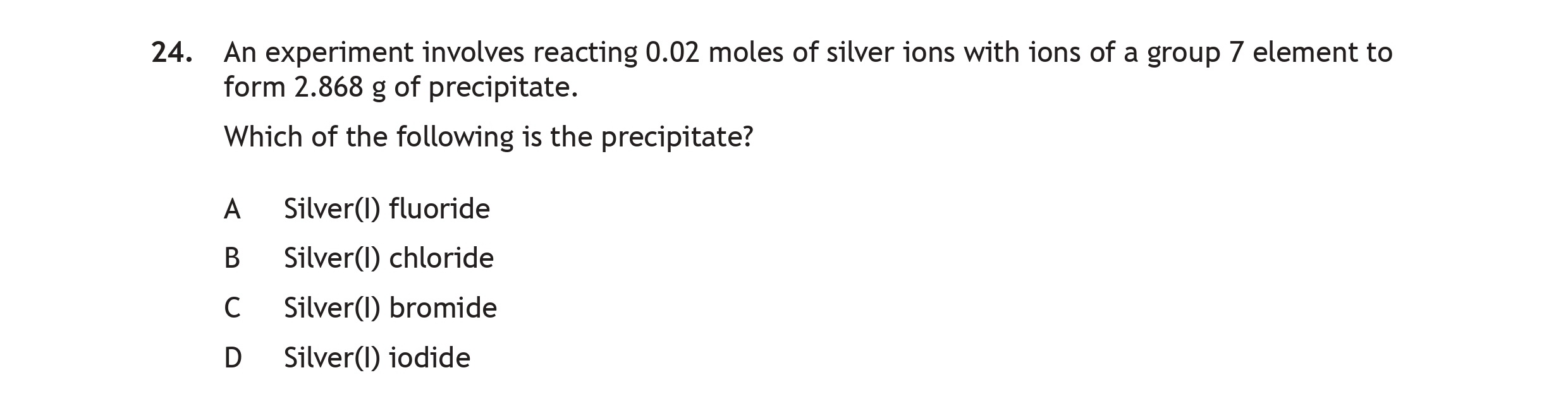 An-experiment-involves-reacting-0.02-moles-of-silver-ions-with-ions-of-a-group-7-element-to-form-2.868-g-of-precipitate-Scottish Highers Chemistry-Question 24-2022.png