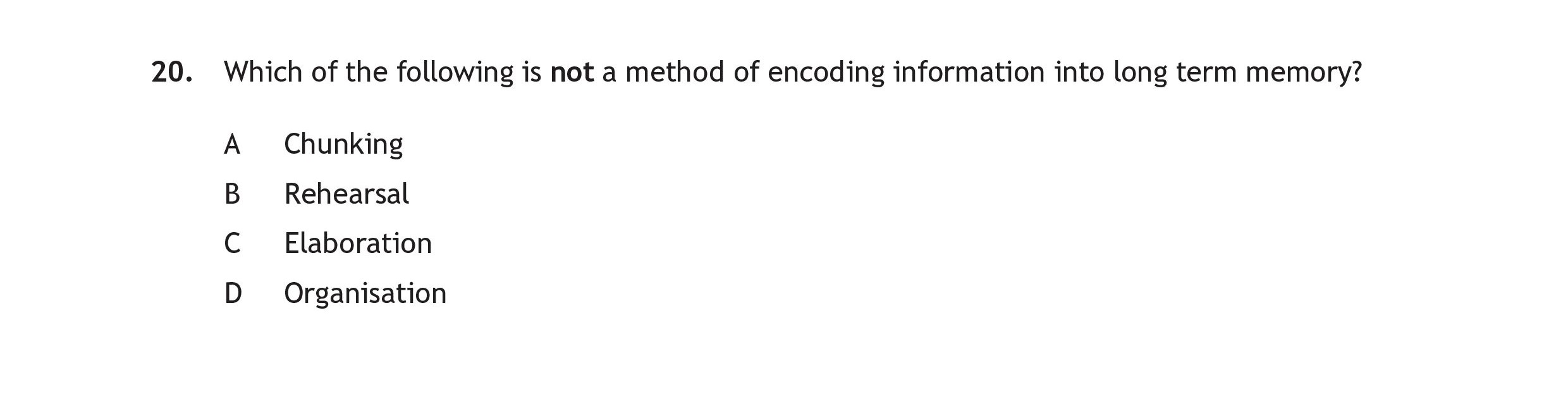 Which-of-the-following-is-not-a-method-of-encoding-information-into-long-term-memory?--A-Chunking-B-Rehearsal-C-Elaboraton-D-Organisation-Scottish Highers Human Biology-Question 20-2023.png