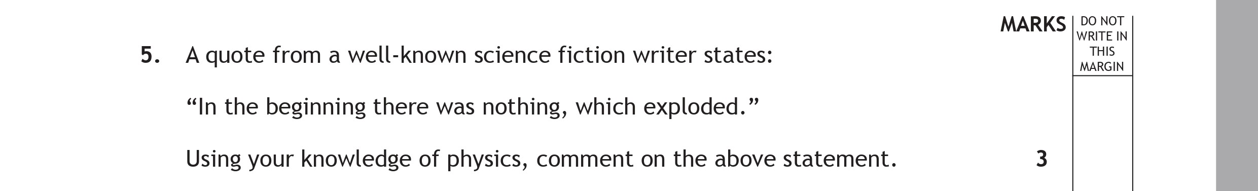 A-quote-from-a-well-known-science-fiction-writer-states:-"In-the-beginning-there-was-nothing,-which-exploded."-Using-your-knowledge-of-physics,-comment-on-the-above-statement.-Scottish Highers Physics-Question 5-2015.png