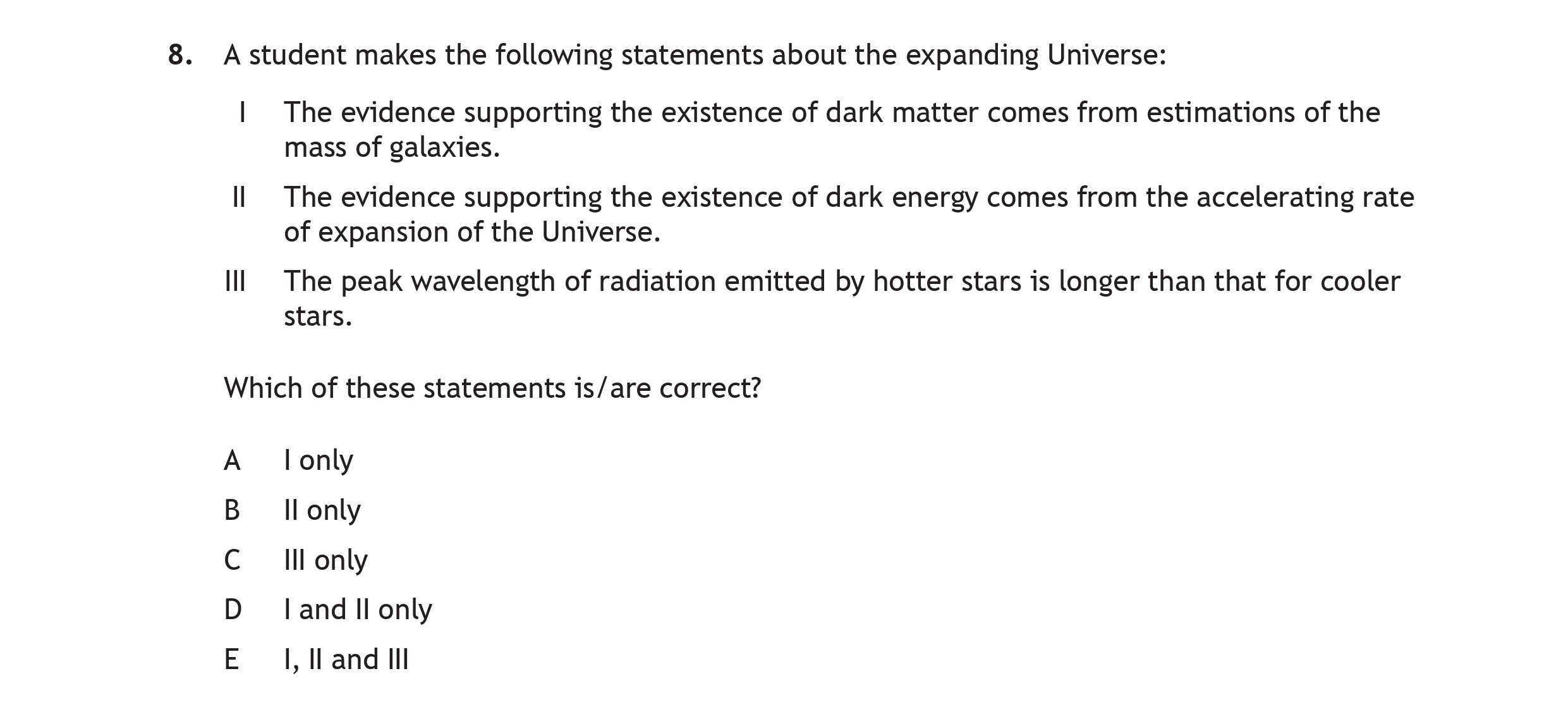 A-student-makes-the-following-statements-about-the-expanding-Universe:--I-The-evidence-supporting-the-existence-of-dark-matter-comes-from-estimations-of-the-mass-of-galaxies-Scottish Highers Physics-Question 8-2022.png