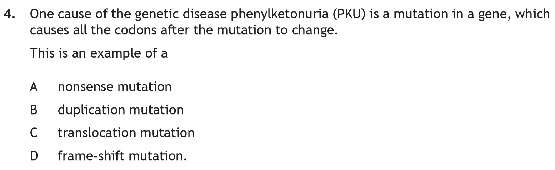One-cause-of-the-genetic-disease-phenylketonuria-(PKU)-is-a-mutation-in-a-gene,-which-causes-all-the-codons-after-the-mutation-change-Scottish Highers Biology-Question 4-2023.png