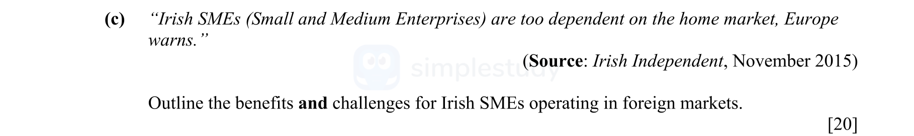 "Irish-SMEs-(Small-and-Medium-Enterprises)-are-too-dependent-on-the-home-market,-Europe-warns."-(Source:-Irish-Independent,-November-2015)--Outline-the-benefits-and-challenges-for-Irish-SMEs-operating-in-foreign-markets.-Leaving Cert Economics-Question c-2016.png