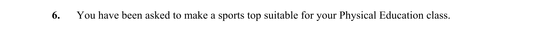 You-have-been-asked-to-make-a-sports-top-suitable-for-your-Physical-Education-class.--Junior Cycle Home Economics-Question 6-2007.png