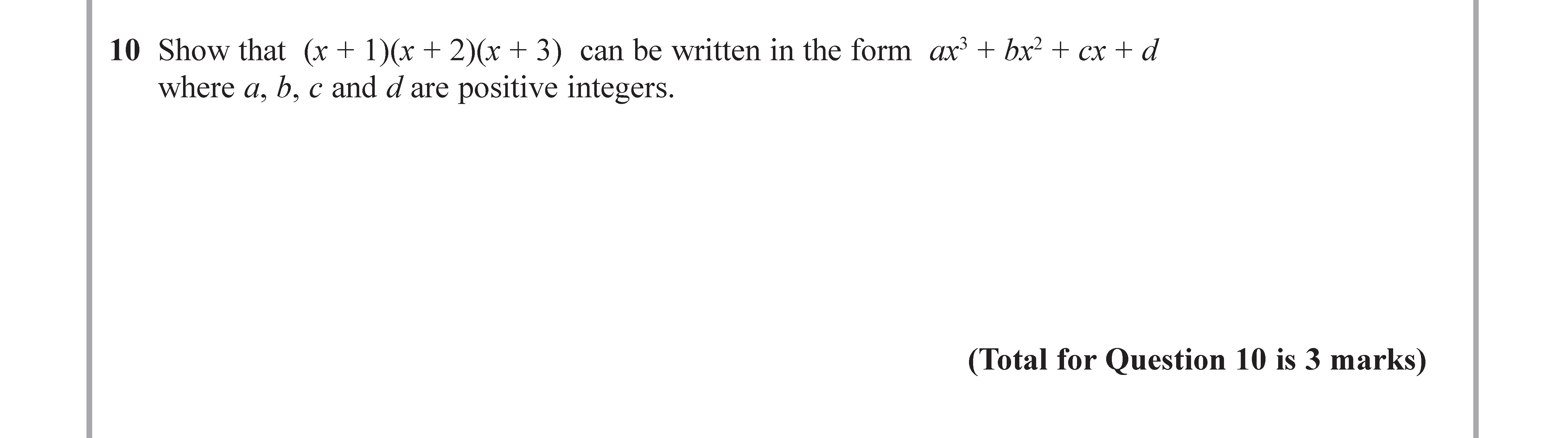 Show-that-\(-(x-+-1)(x-+-2)(x-+-3)-\)-can-be-written-in-the-form-\(-ax^3-+-bx^2-+-cx-+-d-\)-where-a,-b,-c-and-d-are-positive-integers.-Edexcel-GCSE Maths-Question 10-2017-Paper 1.png