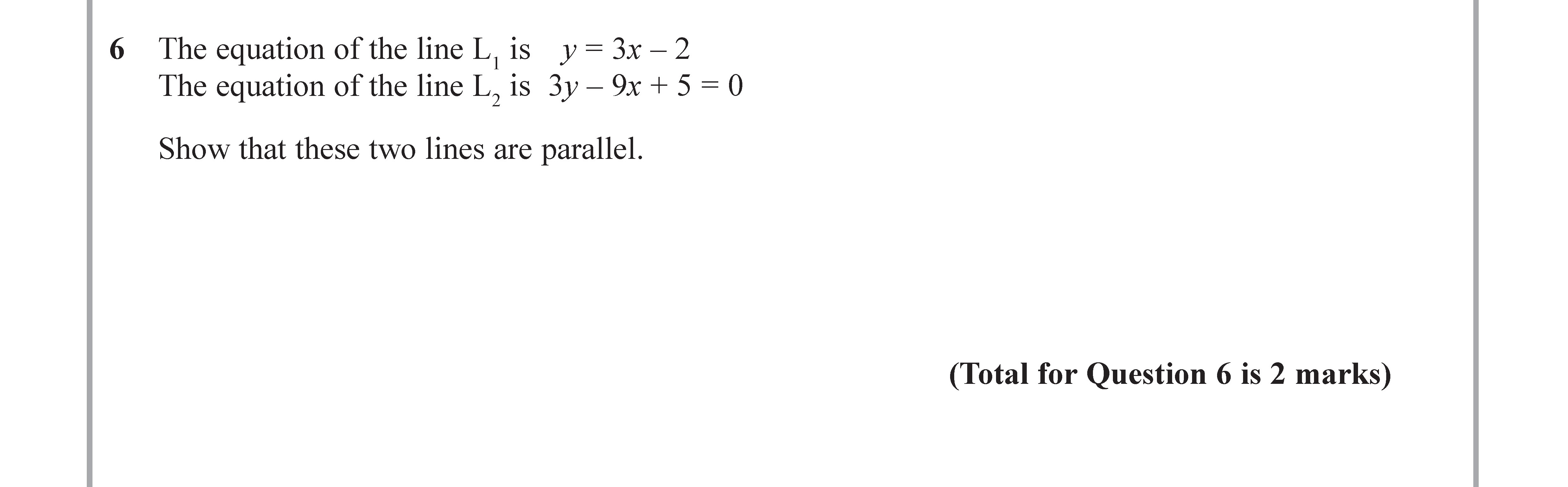 The-equation-of-the-line-L1-is--y-=--3x---2-The-equation-of-the-line-L2-is-3y---9x-+-5-=-0-Show-that-these-lines-are-parallel.-Edexcel-GCSE Maths-Question 6-2017-Paper 1.png