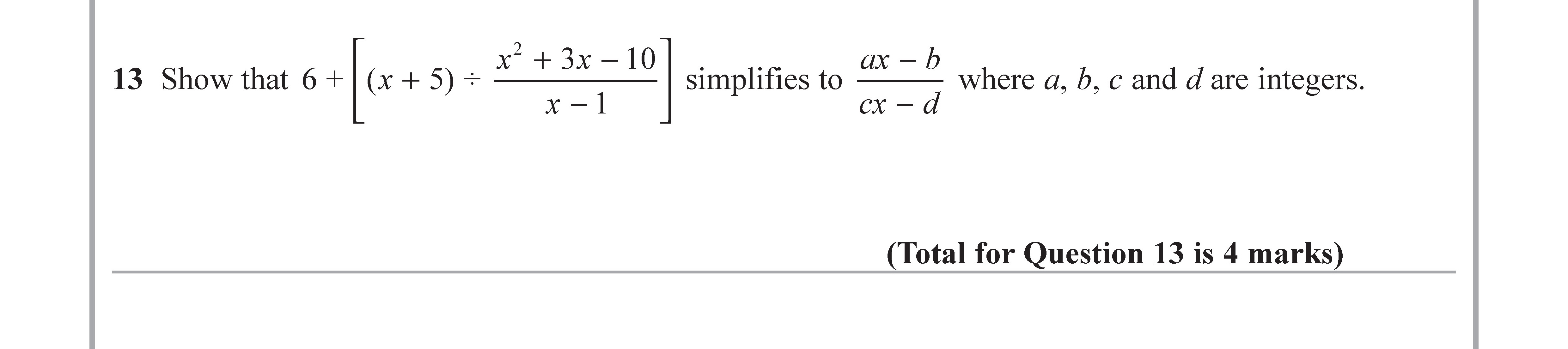 Show-that-6-+-\[-\frac{(x-+-5)-+-\frac{x^2-+-3x---10}{x---1}}{x---1}-\]-simplifies-to-\(-\frac{ax---h}{cx---d}-\)-where-a,-b,-c-and-d-are-integers.-Edexcel-GCSE Maths-Question 14-2019-Paper 2.png
