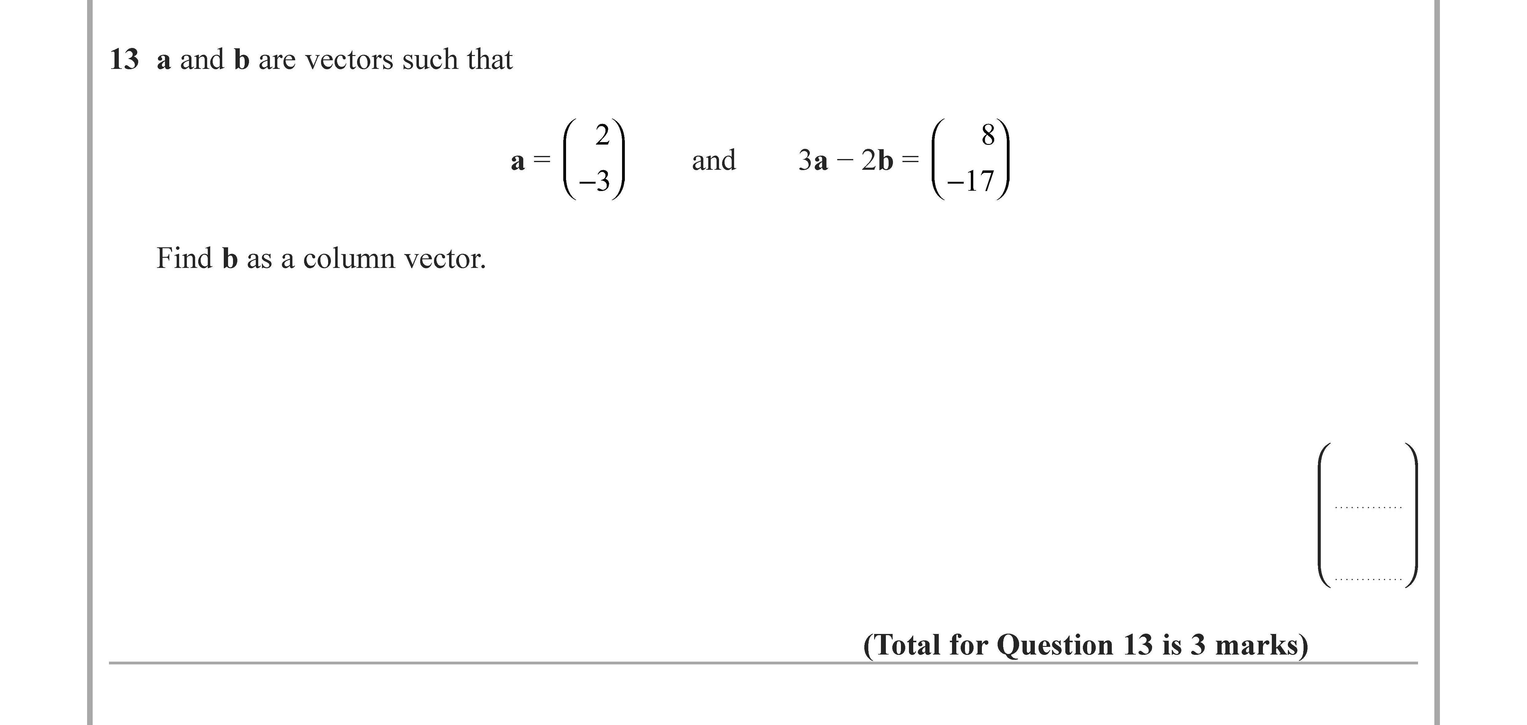 a-and-b-are-vectors-such-that--\[-a-=-\begin{pmatrix}-2-\\--3-\end{pmatrix}-\]-and-\[-3a---2b-=-\begin{pmatrix}--8-\\--17-\end{pmatrix}-\]--Find-b-as-a-column-vector.-Edexcel-GCSE Maths-Question 14-2022-Paper 3.png