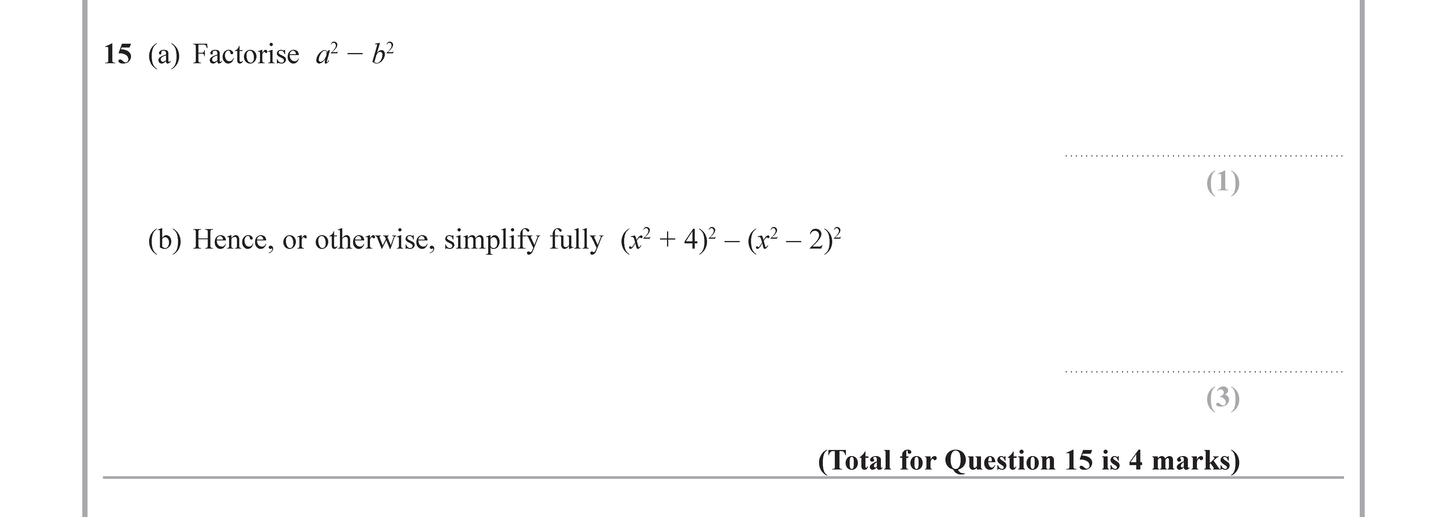 15-(a)-Factorise-$a^2---b^2$--(b)-Hence,-or-otherwise,-simplify-fully-$(x^2-+-4)^2---(x^2---2)^2$-Edexcel-GCSE Maths-Question 15-2018-Paper 1.png