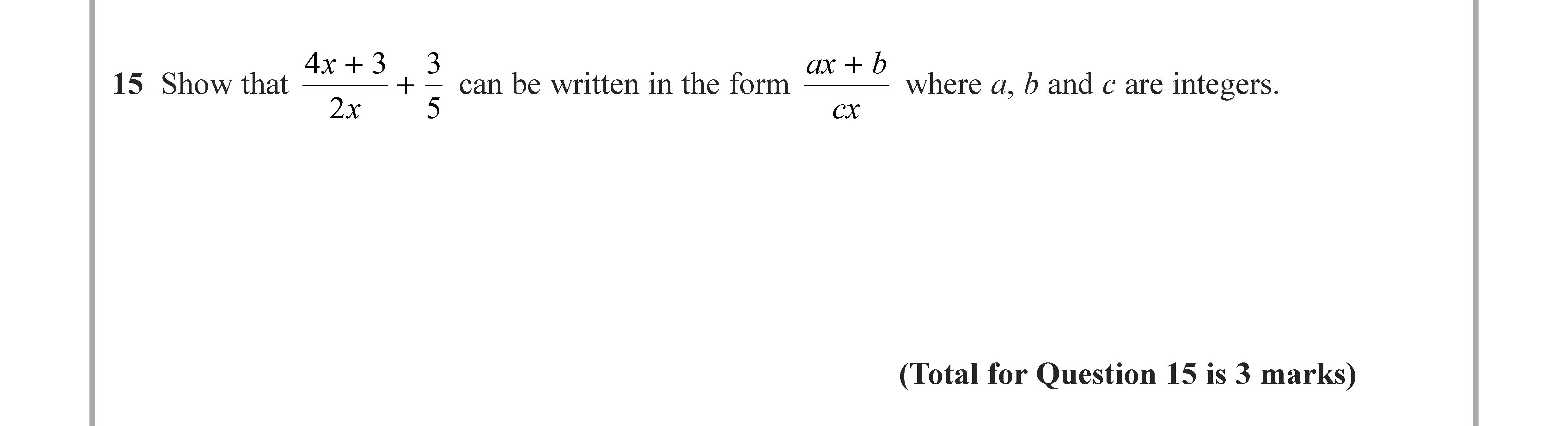 Show-that---\[-\frac{4x-+-3}{2x}-+-\frac{3}{5}-\]---can-be-written-in-the-form---\[-\frac{ax-+-h}{cx}-\]---where-a,-b-and-c-are-integers.-Edexcel-GCSE Maths-Question 16-2021-Paper 1.png