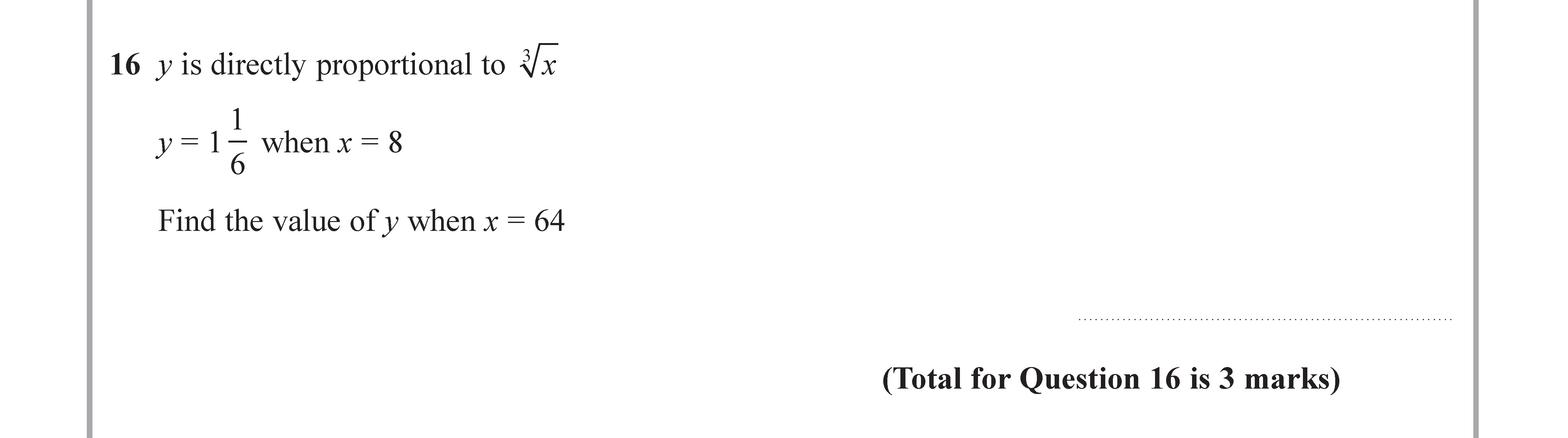 16.-y-is-directly-proportional-to-$-abla{x}$--y-=-\frac{1}{6}$-when-$x-=-8$--Find-the-value-of-y-when-$x-=-64$--(Total-for-Question-16-is-3-marks)-Edexcel-GCSE Maths-Question 16-2017-Paper 1.png