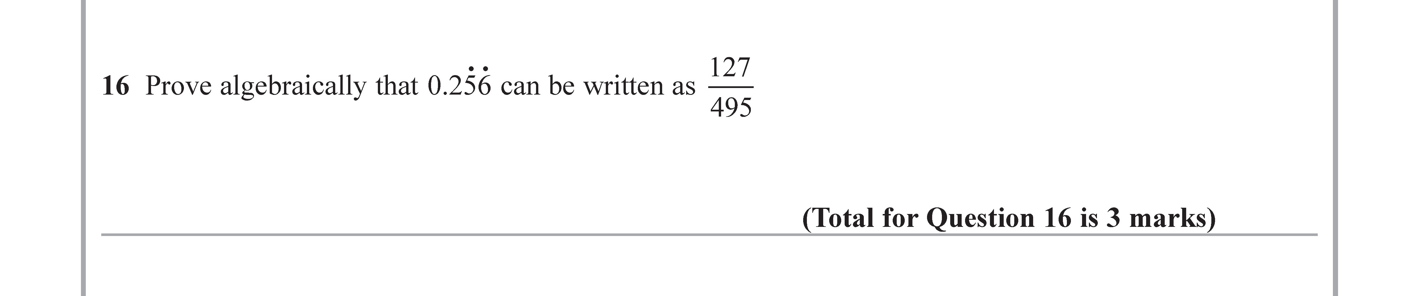 Prove-algebraically-that-0.256-can-be-written-as--\[-\frac{127}{495}-\]---(Total-for-Question-16-=-3-marks)-Edexcel-GCSE Maths-Question 17-2018-Paper 1.png