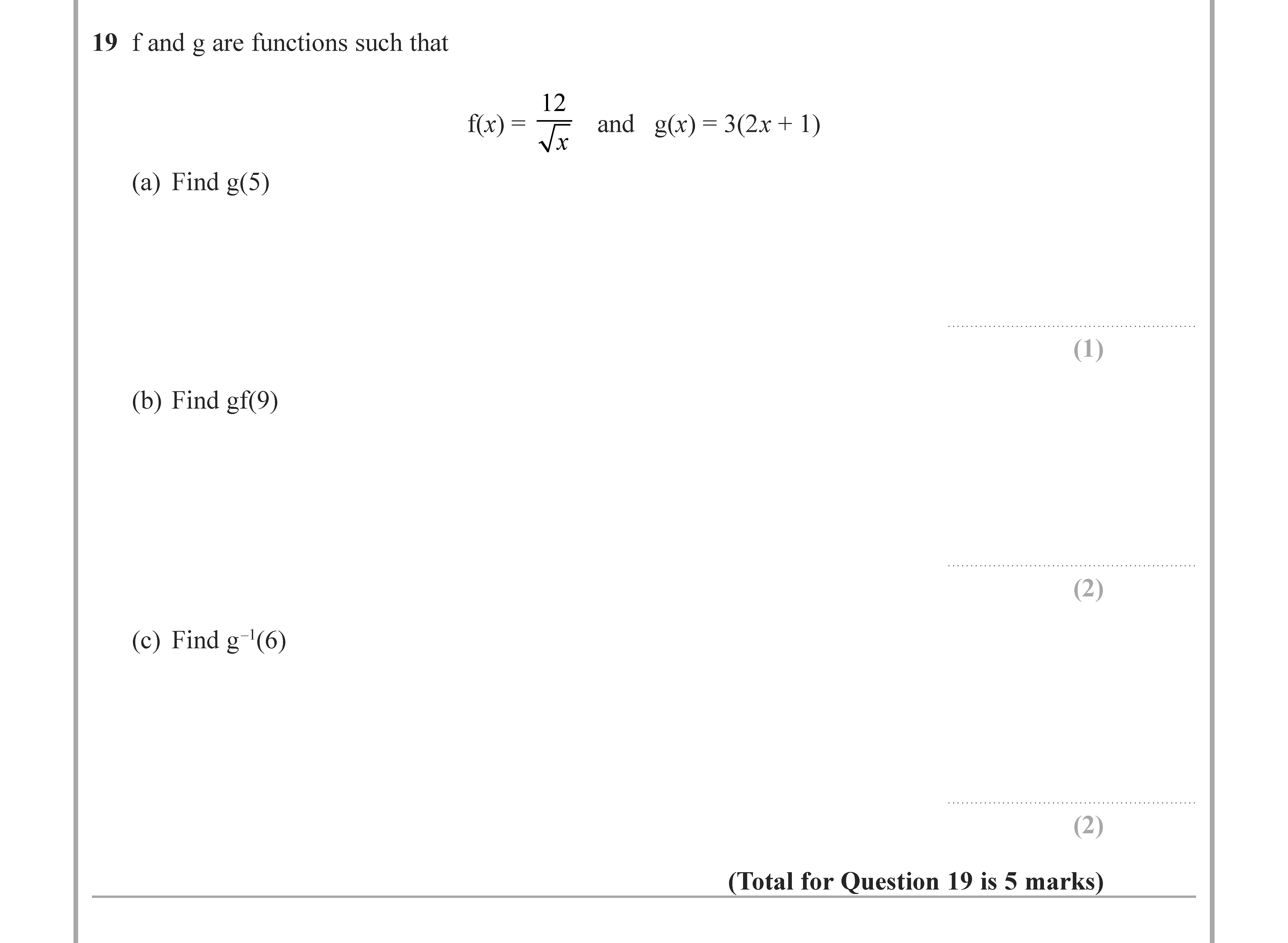 f-and-g-are-functions-such-that--$$f(x)-=-\frac{12}{\sqrt{x}}$$-and-$$g(x)-=-3(2x-+-1)$$--(a)-Find-g(5)--(b)-Find-g(f(9))--(c)-Find-g^{-1}(6)-Edexcel-GCSE Maths-Question 19-2020-Paper 1.png