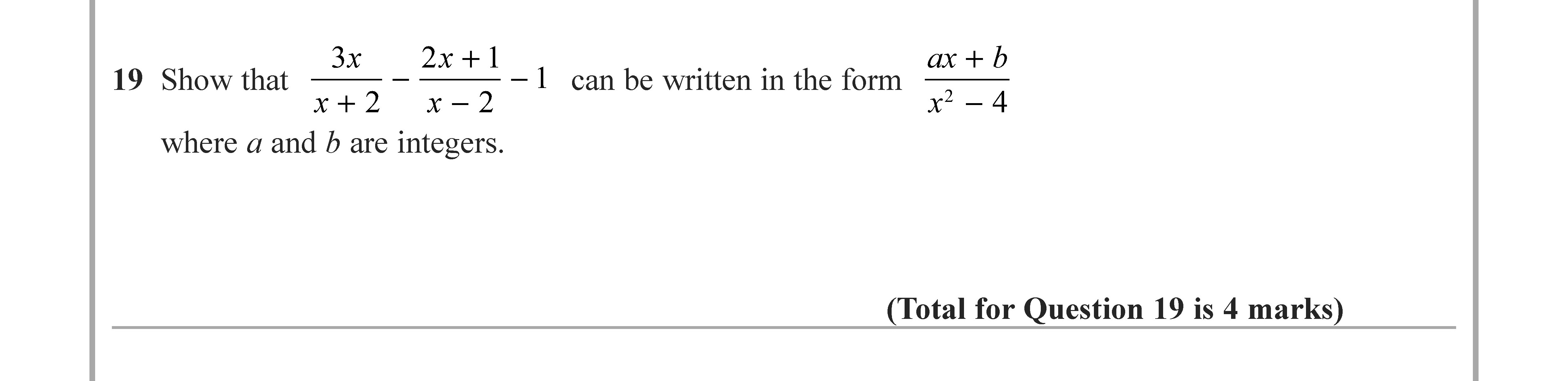Show-that--\[-\frac{3x}{x+2}-+-\frac{2x+1}{x-2}---1-\]--can-be-written-in-the-form--\[-\frac{ax-+-b}{x^2---4}-\]--where-a-and-b-are-integers.-Edexcel-GCSE Maths-Question 20-2022-Paper 3.png