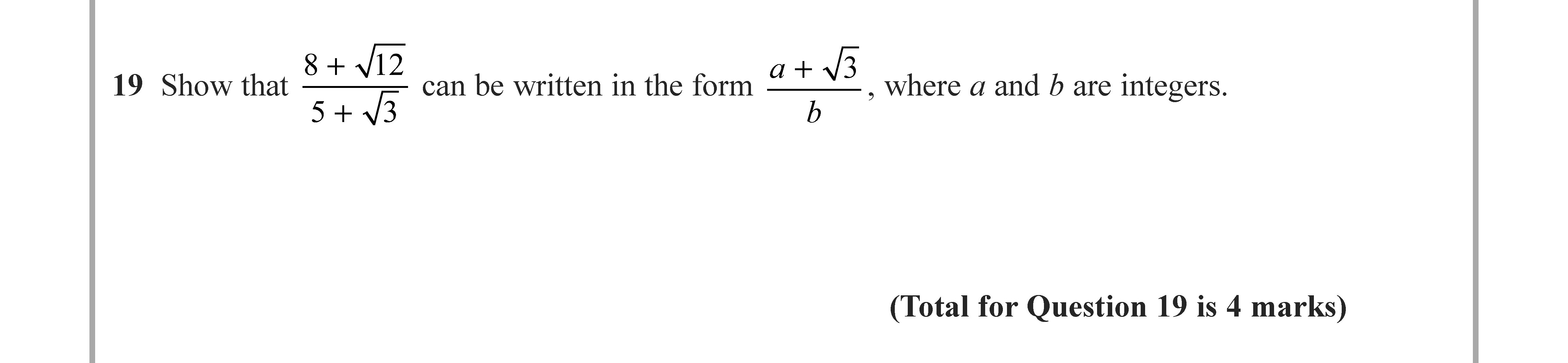 Show-that-\(-\frac{8-+-\sqrt{12}}{5-+-\sqrt{3}}-\)-can-be-written-in-the-form-\(-\frac{a-+-\sqrt{3}}{b}-\),-where-\(-a-\)-and-\(-b-\)-are-integers.-Edexcel-GCSE Maths-Question 20-2021-Paper 1.png