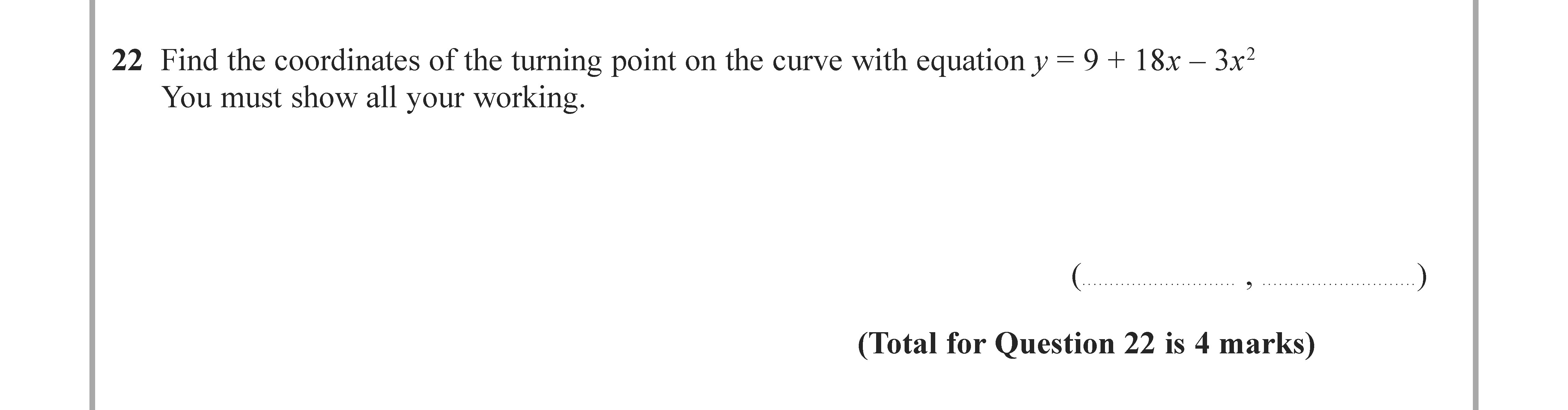 Find-the-coordinates-of-the-turning-point-on-the-curve-with-equation--$y-=-9-+-18x---3x^2$-Edexcel-GCSE Maths-Question 4-2021-Paper 1.png