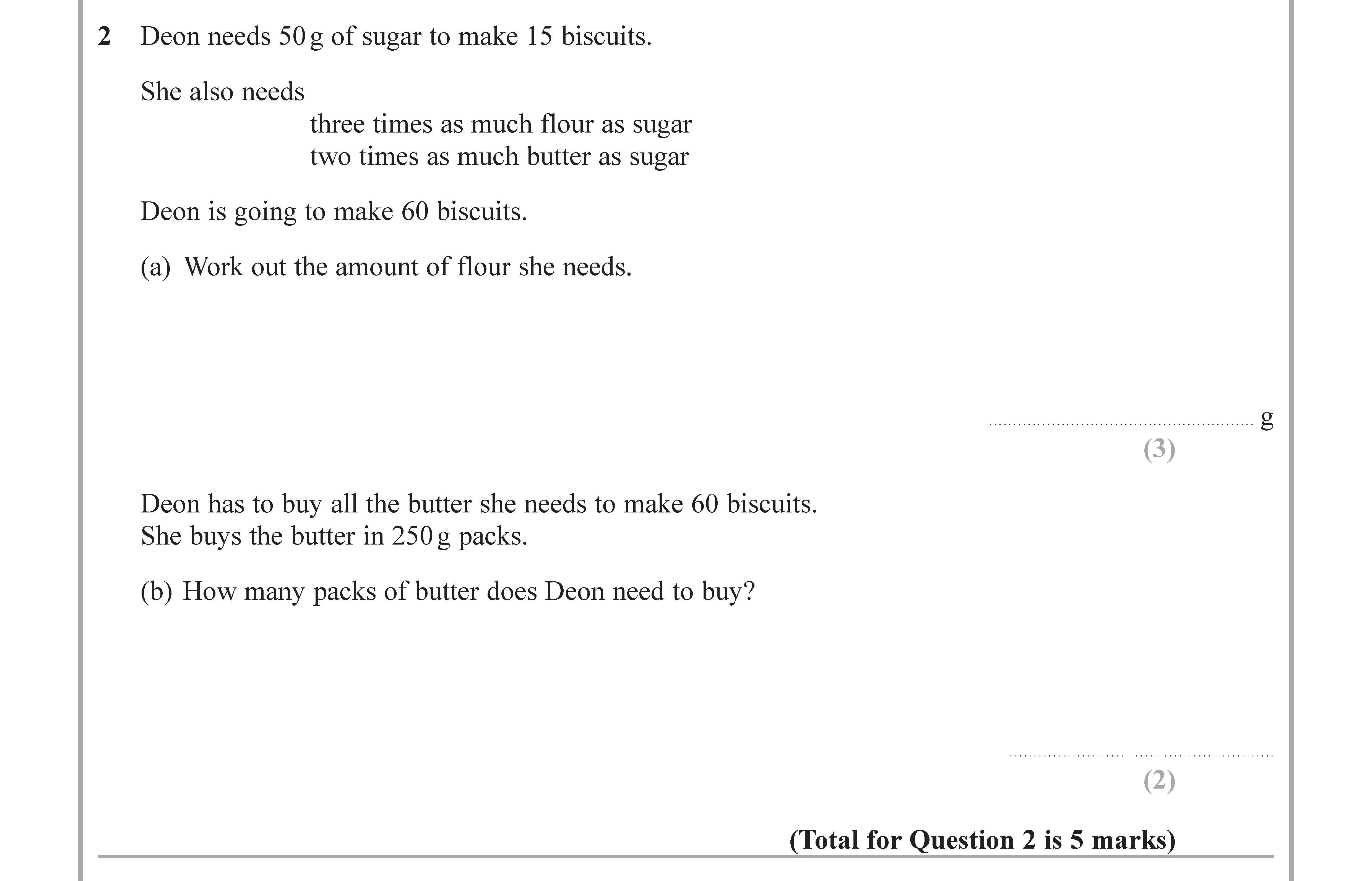 Deon-needs-50g-of-sugar-to-make-15-biscuits,--She-also-needs-three-times-as-much-flour-as-sugar-two-times-as-much-butter-as-sugar--Deon-is-going-to-make-60-biscuits-Edexcel-GCSE Maths-Question 3-2019-Paper 1.png