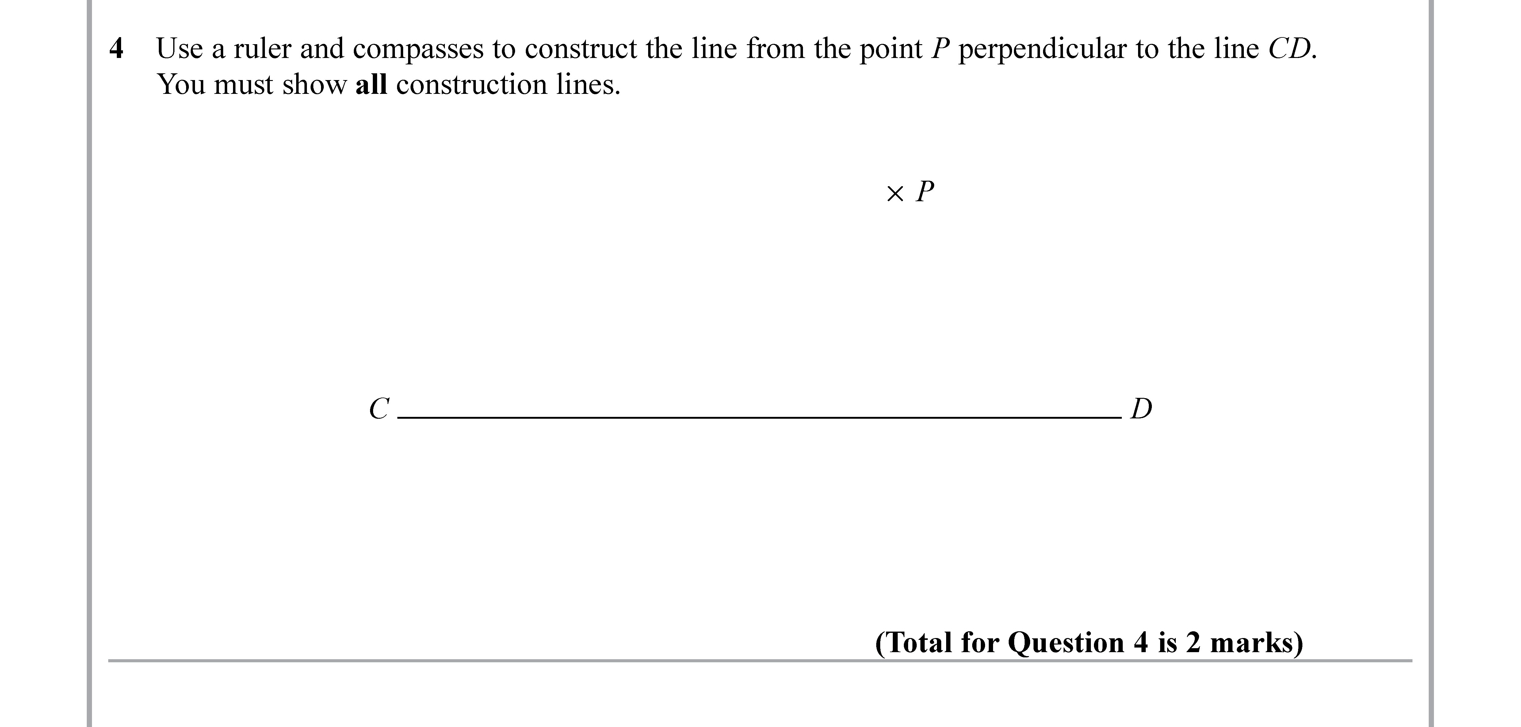 Use-a-ruler-and-compasses-to-construct-the-line-from-the-point-P-perpendicular-to-the-line-CD-Edexcel-GCSE Maths-Question 5-2019-Paper 1.png