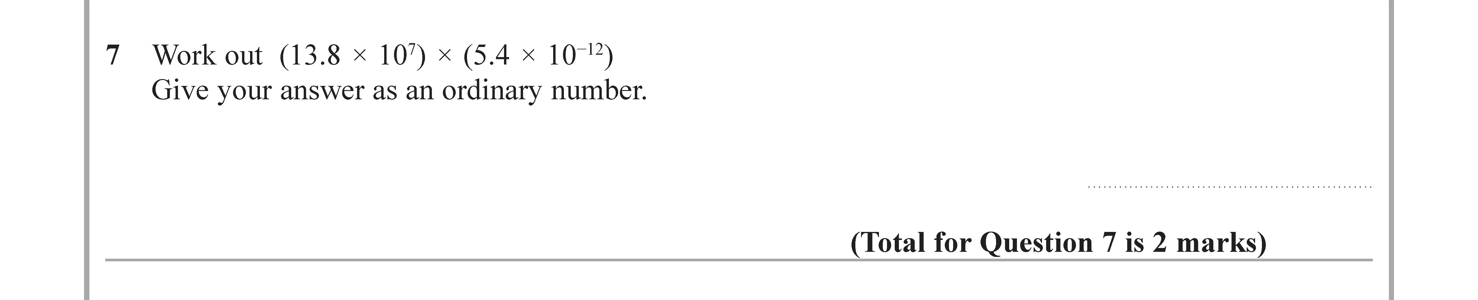 Work-out-(13.8-×-10²)-×-(5.4-×-10³)-Give-your-answer-as-an-ordinary-number.-Edexcel-GCSE Maths-Question 7-2017-Paper 3.png