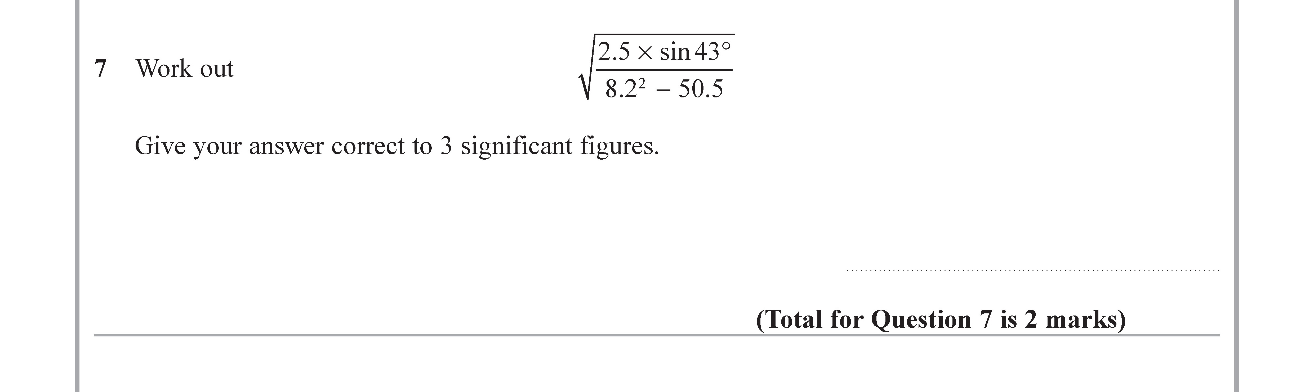 Work-out--$$\sqrt{\frac{2.5-\times-\sin{43^\circ}}{8.2^2-\times-0.5}}$$--Give-your-answer-correct-to-3-significant-figures.-Edexcel-GCSE Maths-Question 8-2019-Paper 3.png