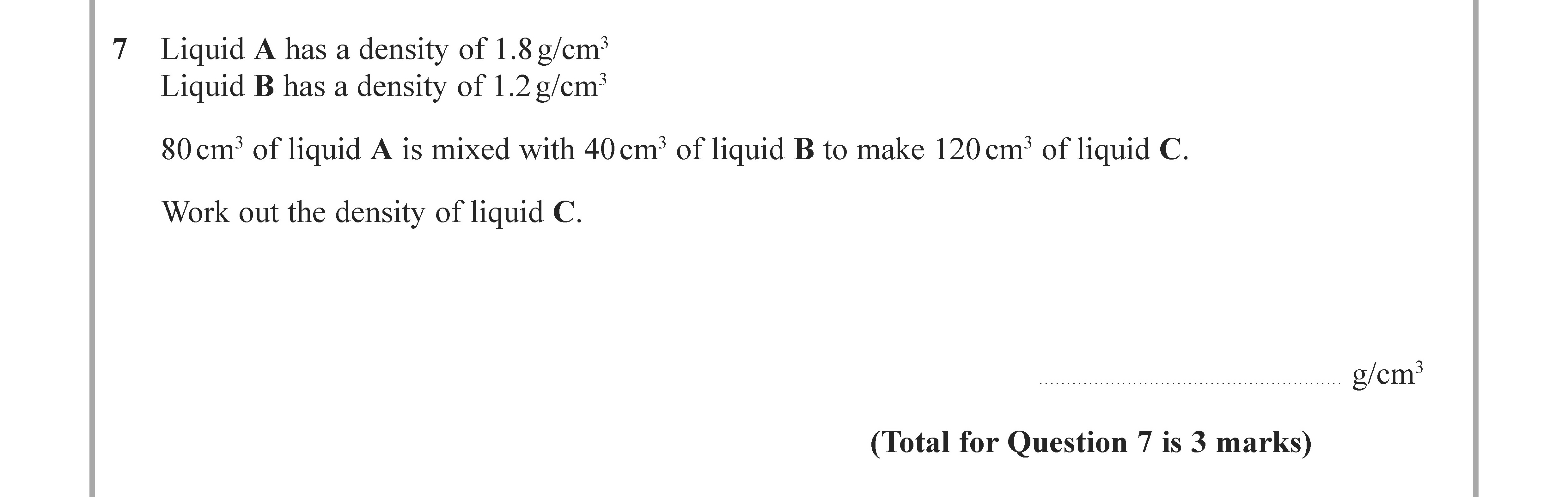 Liquid-A-has-a-density-of-1.8-g/cm³-Liquid-B-has-a-density-of-1.2-g/cm³--80-cm³-of-liquid-A-is-mixed-with-40-cm³-of-liquid-B-to-make-120-cm³-of-liquid-C-Edexcel-GCSE Maths-Question 8-2021-Paper 2.png