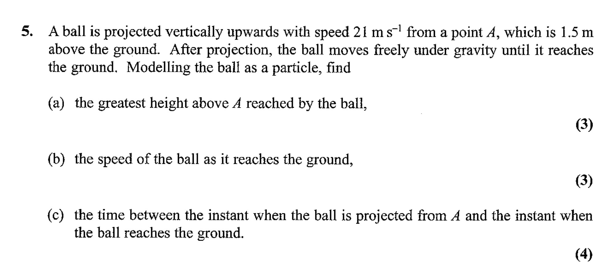 A-ball-is-projected-vertically-upwards-with-speed-21-m-s⁻¹-from-a-point-A,-which-is-1.5-m-above-the-ground-Edexcel-A-Level Maths Mechanics-Question 5-2007-Paper 1.png