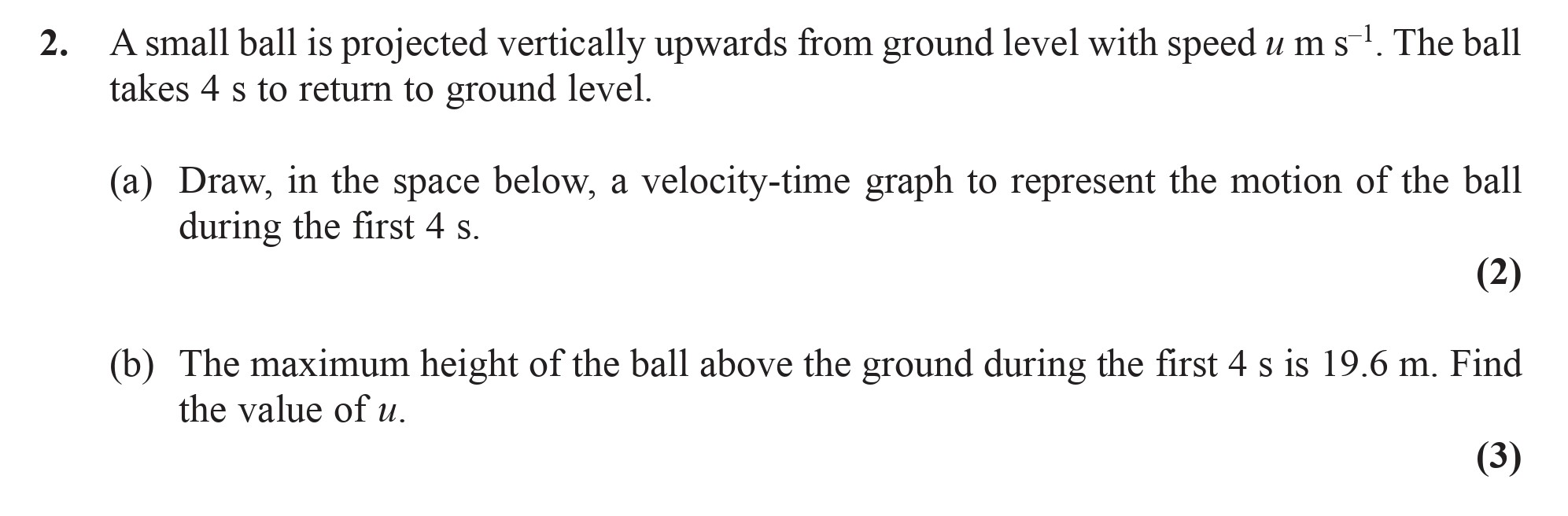 A-small-ball-is-projected-vertically-upwards-from-ground-level-with-speed-u-m-s⁻¹-Edexcel-A-Level Maths Mechanics-Question 2-2009-Paper 1.png
