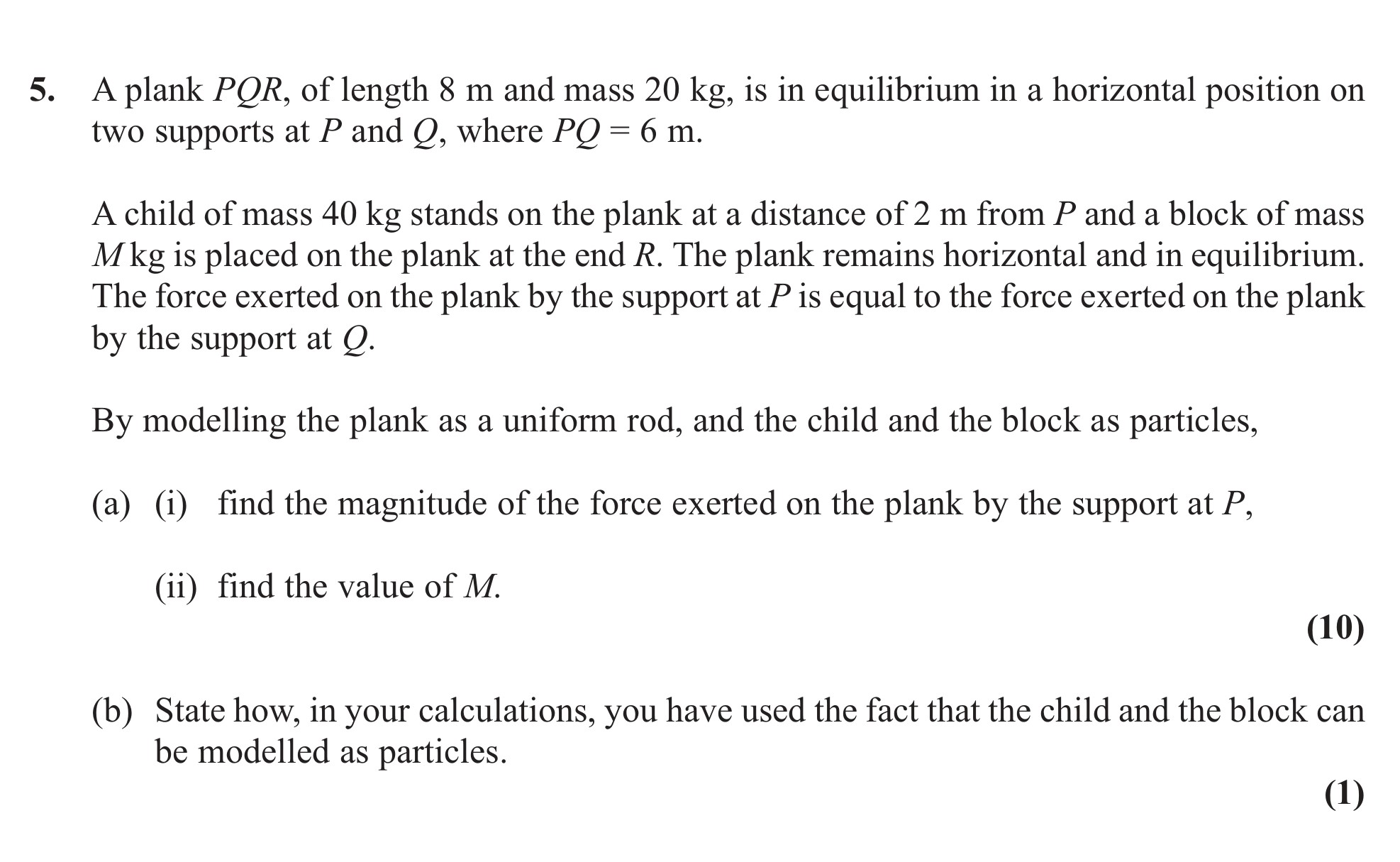 A-plank-$PQR$,-of-length-8-m-and-mass-20-kg,-is-in-equilibrium-in-a-horizontal-position-on-two-supports-at-$P$-and-$Q$,-where-$PQ-=-6-m$-Edexcel-A-Level Maths Mechanics-Question 5-2011-Paper 1.png